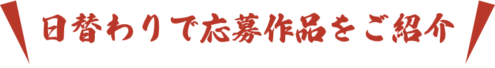 日替わりで応募作品をご紹介